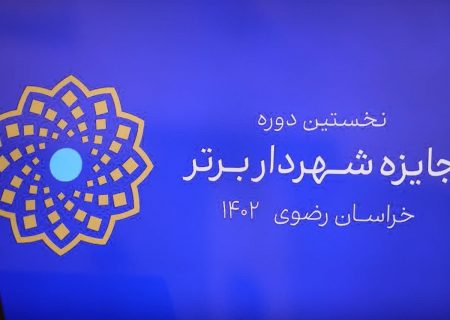 نخستین دوره جایزه شهردار برتر استان خراسان رضوی برگزار می شود